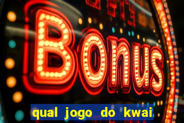 qual jogo do kwai que ganha mais dinheiro